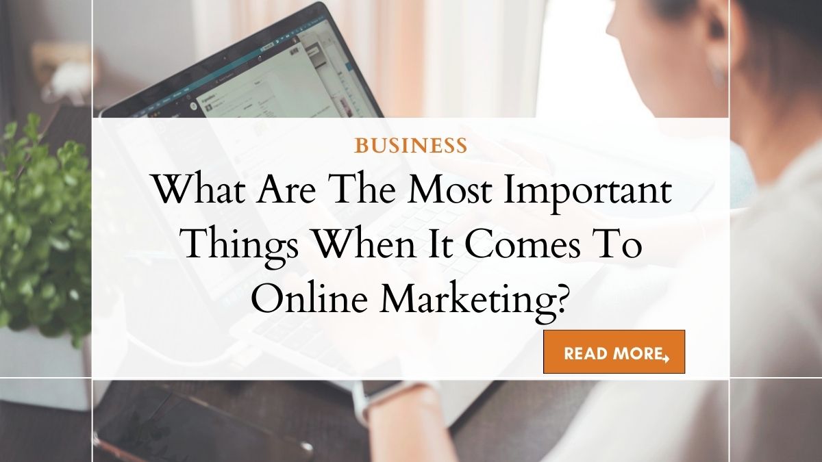 The Most Important Things When It Comes To Online Marketing