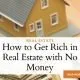 How to Get Rich in Real Estate with No Money